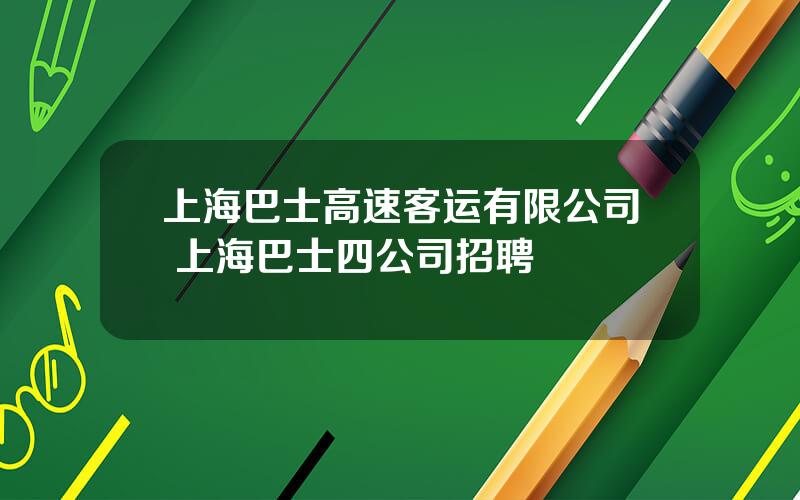 上海巴士高速客运有限公司 上海巴士四公司招聘